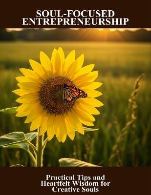 Soul-Focused Entrepreneurship: Practical Tips And Heartfelt Wisdom For Creative Souls - Jazmyne Hudson - cover