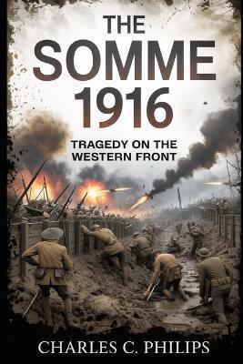 The Somme 1916: Tragedy on the Western Front - Charles C Philips - cover