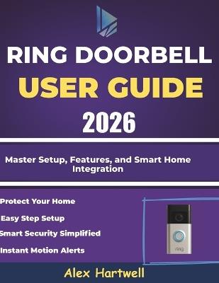 ring doorbell user guide 2026: Master Setup, Features, and Smart Home Integration - Alex Hartwell - cover