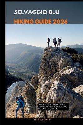 Selvaggio Blu Hiking Guide 2026: Italy's Wildest Coastal Trek - Clifftop Paths, Hidden Beaches, and Limestone Escapes - Felicia Patricia - cover
