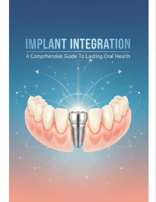 Implant Integration: A Comprehensive Guide To Lasting Oral Health - Brianna East - cover