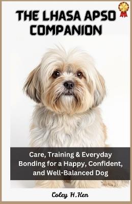 The Lhasa Apso Companion: Care, Training & Everyday Bonding for a Happy, Confident, and Well-Balanced Dog - Coley H Ken - cover