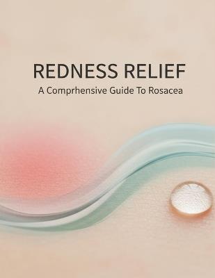 Redness Relief: A Comprehensive Guide To Rosacea - Enrique Diaz - cover