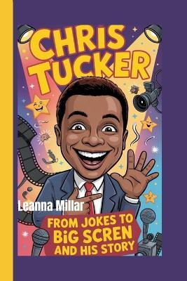 Chris Tucker: From Jokes to the Big Screen and His Story - Leanna Millar - cover