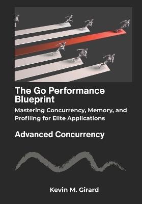 The Go Performance Blueprint: Mastering Concurrency, Memory, and Profiling for Elite Applications - Kevin M Girard - cover