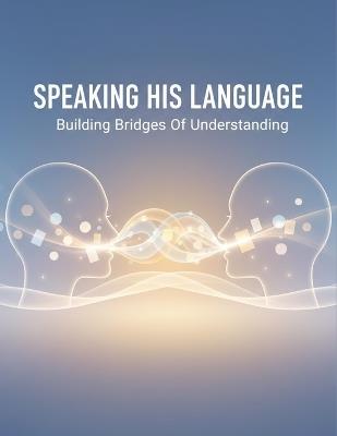 Speaking His Language: Building Bridges Of Understanding - Carly Hofmann - cover