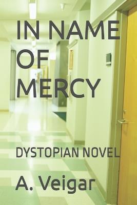 In Name of Mercy: Dystopian Novel - A Veigar - cover