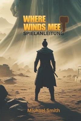 Where Winds Meet Spielanleitung - Michael Smith - cover