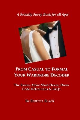 From Casual to Formal: Your Wardrobe Decoder: The Basics, Attire Must-Haves, Dress Code Definitions & FAQs - Rebecca Black - cover