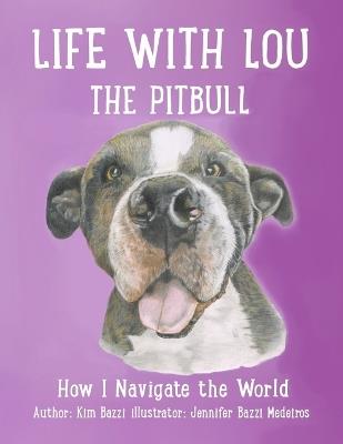 Life with Lou the Pitbull: How I Navigate the World - Kim Bazzi - cover