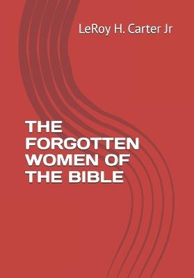 The Forgotten Women of the Bible - Leroy H Carter - cover
