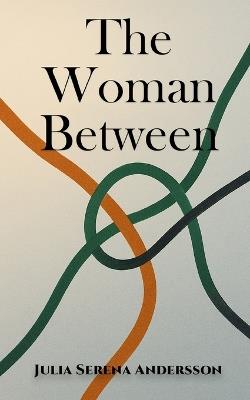 The Woman Between - Julia Serena Andersson - cover