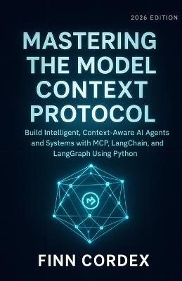Mastering the Model Context Protocol: Build Intelligent, Context-Aware AI Agents and Systems with McP, Langchain, and Langgraph Using Python - Finn Cordex - cover