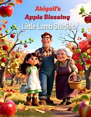 Abigail's Apple Blessing: A Heartwarming Christian Fall Story About Gratitude, Faith, and God's Abundant Harvest - Little Lamb Studios - cover