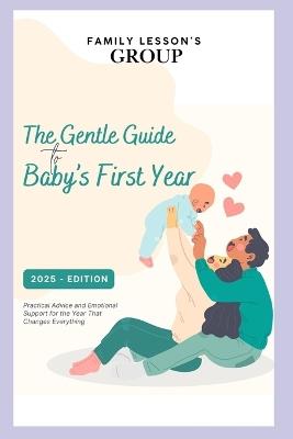 The Gentle Guide to Baby's First Year: Practical Advice and Emotional Support for the Year That Changes Everything - Miguel Coronel - cover