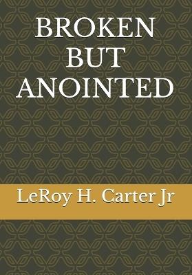 Broken But Anointed - Leroy H Carter - cover