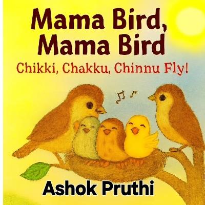 Mama Bird, Mama Bird: Chikki, Chakku, Chinnu, Fly! - Ashok Pruthi - cover