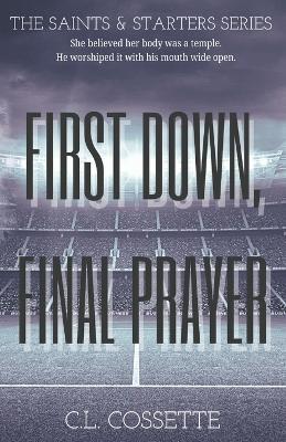 First Down, Final Prayer: She believed her body was a temple. He worshiped it with his mouth wide open. - C L Cossette - cover