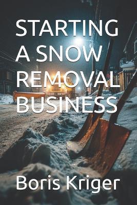 Starting a Snow Removal Business - Boris Kriger - cover