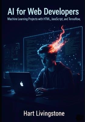 Ai For Web Developers: Machine Learning Projects With Html, Javascript, And Tensorflow.Js - Hart Livingstone - cover