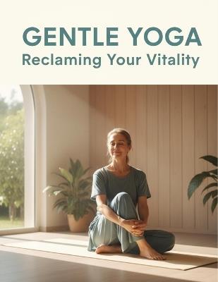 Gentle Yoga: Reclaiming Your Vitality - Lynnette Johnson - cover