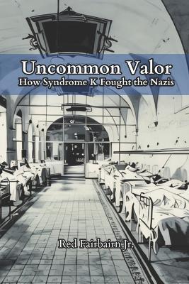 Uncommon Valor: How System K Fought the Nazis - Rex Fairbairn - cover