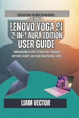 Lenovo Yoga 9i 2-in-1 Aura Edition User Guide: From Unboxing to Expert Optimization-Hardware, Software, Security, and Troubleshooting Made Simple - Liam Vector - cover