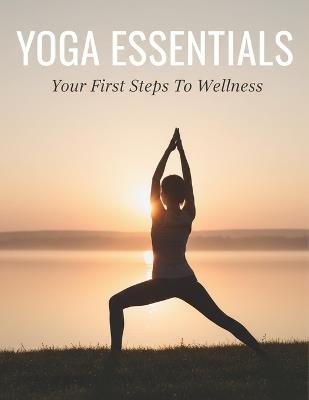 Yoga Essentials: Your First Steps To Wellness - Nathan Tippin - cover