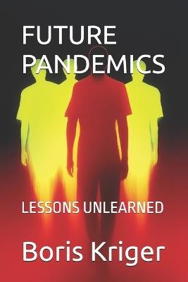 Future Pandemics: Lessons Unlearned - Boris Kriger - cover