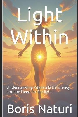 Light Within: Understanding Vitamin D Deficiency and the Need for Sunlight - Boris Naturi - cover
