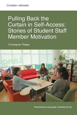Pulling Back the Curtain in Self-Access: Stories of Student Staff Member Motivation - Christopher Phelps - cover
