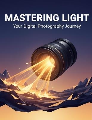 Mastering Light: Your Digital Photography Journey - Christy Dickson - cover