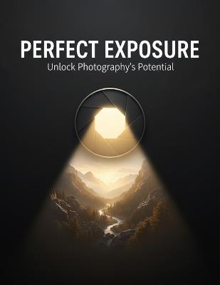 Perfect Exposure: Unlock Photography'S Potential - Shlok Wheeler - cover