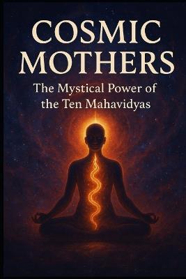 Cosmic Mothers: The Mystical Power of the Ten Mahavidyas - Shubham Dogra - cover