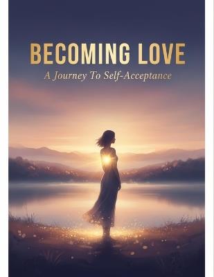 Becoming Love: A Journey To Self-Acceptance - Geoffrey Holsinger - cover