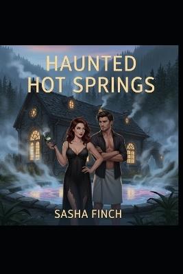 Haunted Hot Springs: A Romantic Paranormal Comedy That'll Leave You Steamed - Sasha Finch - cover