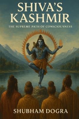 Shiva's Kashmir: The Supreme Path of Consciousness - Shubham Dogra - cover