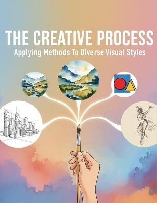 The Creative Process: Applying Methods To Diverse Visual Styles - Augustine Hughes - cover