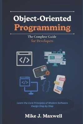 Object-Oriented Programming: The Complete Guide for Developers: Learn the Core Principles of Modern Software Design Step by Step - Mike J Maxwell - cover
