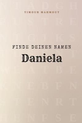 Finde Deinen Namen Daniela: Ein Rätselbuch der besonderen Art - dein Name ist der Schlüssel - Timour Mahmout - cover