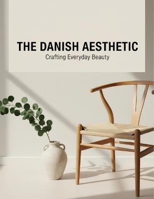 The Danish Aesthetic: Crafting Everyday Beauty - Augustine Hughes - cover