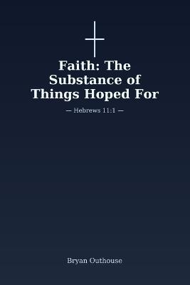 Faith: The Substance of Things Hoped For - Bryan Outhouse - cover