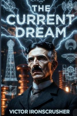 The Current Dream: Tesla's Vision: The Age of Electricity for Intermediate (B1-B2) Learners (Bilingual English-French) - Victor Ironscrusher - cover