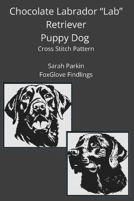 Chocolate "Lab" Labrador Retriever Puppy Dog Cross Stitch Pattern - Sarah Parkin - cover