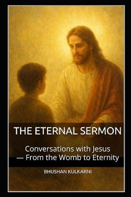 The Eternal Sermon: Conversations with Jesus - From the Womb to Eternity - Bhushan Kulkarni - cover