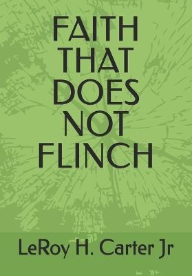 Faith That Does Not Flinch - Leroy H Carter - cover