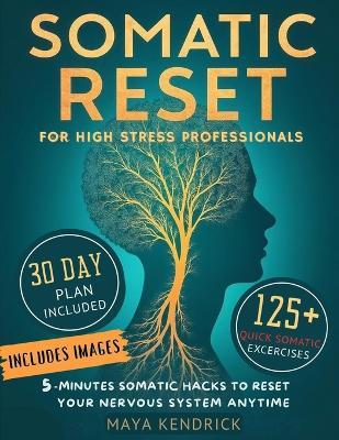 Somatic Reset for High-Stress Professionals: 5-Minute Somatic Hacks to Reset Your Nervous System Anytime - Maya Kendrick - cover