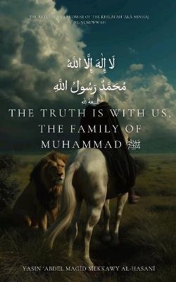 The Truth Is With Us: The Family of Muḥammad ﷺ The Return and Promise of the Khilāfah ʿalā Minhāj al-Nubuwwah - Yasin Abdel Magid Mekkawy Al-Hasani - cover