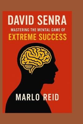 David Senra: Mastering the Mental Game of Extreme Success - Marlo Reid - cover