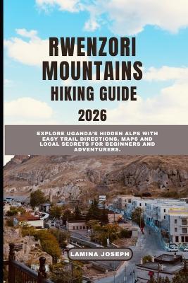 Rwenzori Mountains Hiking Guide2026: Explore Uganda's Hidden Alps with Easy Trail Directions, Maps and Local Secrets for Beginners and Adventurers - Lamina Joseph - cover